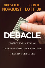 Title: Debacle: Obama's War on Jobs and Growth and What We Can Do Now to Regain Our Future, Author: Grover Glenn Norquist
