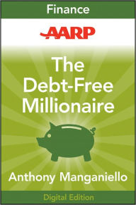 Title: AARP The Debt-Free Millionaire: Winning Strategies to Creating Great Credit and Retiring Rich, Author: Anthony Manganiello