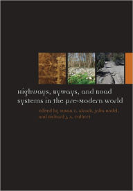 Title: Highways, Byways, and Road Systems in the Pre-Modern World, Author: Susan E. Alcock