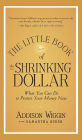 The Little Book of the Shrinking Dollar: What You Can Do to Protect Your Money Now