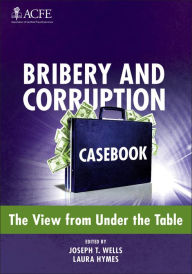 Title: Bribery and Corruption Casebook: The View from Under the Table / Edition 1, Author: Joseph T. Wells