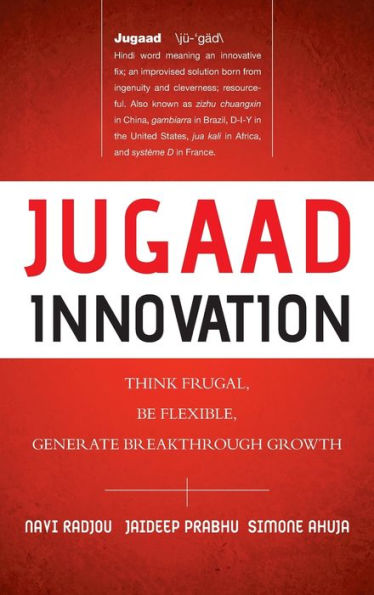 Jugaad Innovation: Think Frugal, Be Flexible, Generate Breakthrough Growth