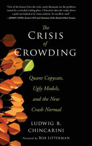 Title: The Crisis of Crowding: Quant Copycats, Ugly Models, and the New Crash Normal, Author: Ludwig B. Chincarini