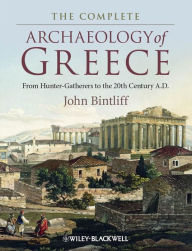 Title: The Complete Archaeology of Greece: From Hunter-Gatherers to the 20th Century A.D., Author: John Bintliff