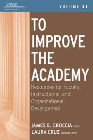 Title: To Improve the Academy: Resources for Faculty, Instructional, and Organizational Development / Edition 1, Author: James E. Groccia