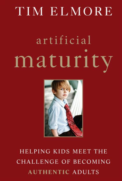 Artificial Maturity: Helping Kids Meet the Challenge of Becoming Authentic Adults