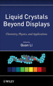 Title: Liquid Crystals Beyond Displays: Chemistry, Physics, and Applications, Author: Quan Li