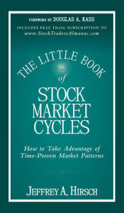 Title: The Little Book of Stock Market Cycles: How to Take Advantage of Time-Proven Market Patterns, Author: Jeffrey A. Hirsch