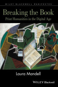 Title: Breaking the Book: Print Humanities in the Digital Age, Author: Laura Mandell