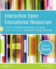 Title: Interactive Open Educational Resources: A Guide to Finding, Choosing, and Using What's Out There to Transform College Teaching / Edition 1, Author: John D. Shank