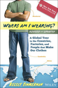 Title: Where am I Wearing?: A Global Tour to the Countries, Factories, and People That Make Our Clothes / Edition 2, Author: Kelsey Timmerman