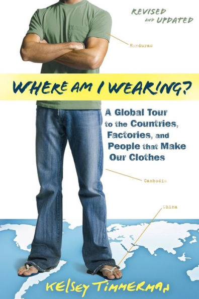 Where am I Wearing?: A Global Tour to the Countries, Factories, and People That Make Our Clothes / Edition 2