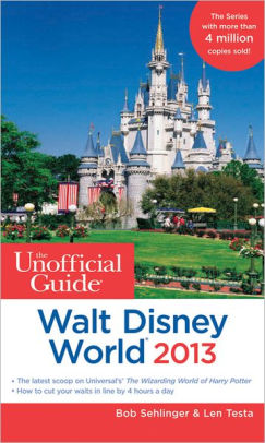 The Unofficial Guide Walt Disney World 2013 By Bob Sehlinger, Len Testa ...