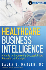 Title: Healthcare Business Intelligence: A Guide to Empowering Successful Data Reporting and Analytics, Author: Laura Madsen