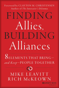 Title: Finding Allies, Building Alliances: 8 Elements that Bring--and Keep--People Together, Author: Mike Leavitt