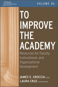 Title: To Improve the Academy: Resources for Faculty, Instructional, and Organizational Development, Author: James E. Groccia