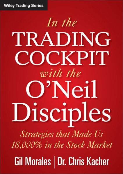 In The Trading Cockpit with the O'Neil Disciples: Strategies that Made Us 18,000% in the Stock Market