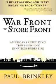 Title: War Front to Store Front: Americans Rebuilding Trust and Hope in Nations Under Fire, Author: Paul Brinkley