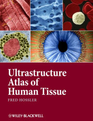 Title: Ultrastructure Atlas of Human Tissues / Edition 1, Author: Fred Hossler