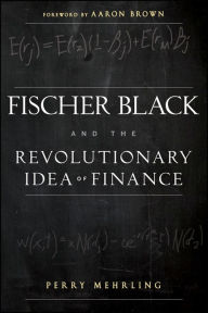 Title: Fischer Black and the Revolutionary Idea of Finance, Author: Perry Mehrling