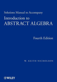 Title: Solutions Manual to accompany Introduction to Abstract Algebra, 4e / Edition 4, Author: W. Keith Nicholson