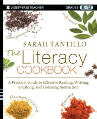 Title: The Literacy Cookbook: A Practical Guide to Effective Reading, Writing, Speaking, and Listening Instruction, Author: Sarah Tantillo