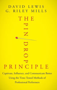 Title: The Pin Drop Principle: Captivate, Influence, and Communicate Better Using the Time-Tested Methods of Professional Performers, Author: David Lewis