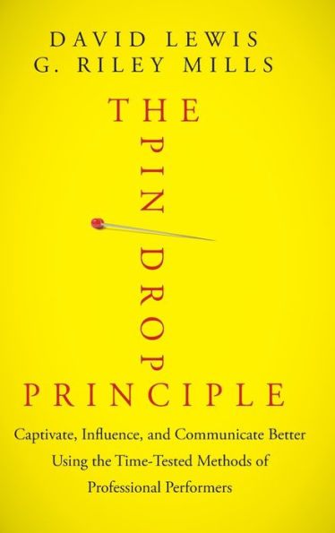 the Pin Drop Principle: Captivate, Influence, and Communicate Better Using Time-Tested Methods of Professional Performers