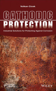 Title: Cathodic Protection: Industrial Solutions for Protecting Against Corrosion / Edition 1, Author: Volkan Cicek