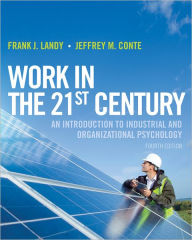 Title: Work in the 21st Century: An Introduction to Industrial and Organizational Psychology / Edition 4, Author: Frank J. Landy