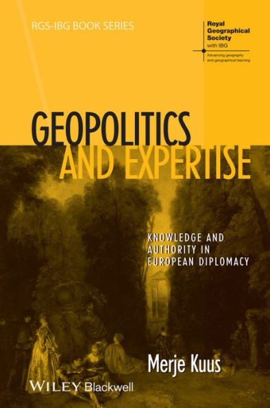 Geopolitics and Expertise: Knowledge and Authority in European Diplomacy / Edition 1