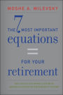 The 7 Most Important Equations for Your Retirement: The Fascinating People and Ideas Behind Planning Your Retirement Income