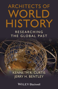 Title: Architects of World History: Researching the Global Past / Edition 1, Author: Kenneth R. Curtis