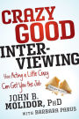 Crazy Good Interviewing: How Acting A Little Crazy Can Get You The Job