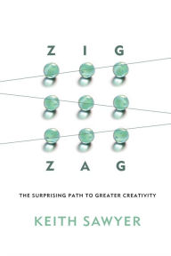 Title: Zig Zag: The Surprising Path to Greater Creativity, Author: Keith Sawyer