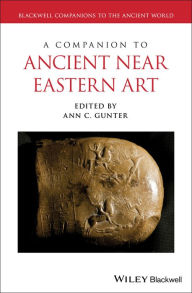 Title: A Companion to Ancient Near Eastern Art / Edition 1, Author: Ann C. Gunter