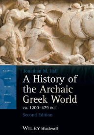 Title: A History of the Archaic Greek World, ca. 1200-479 BCE / Edition 2, Author: Jonathan M. Hall