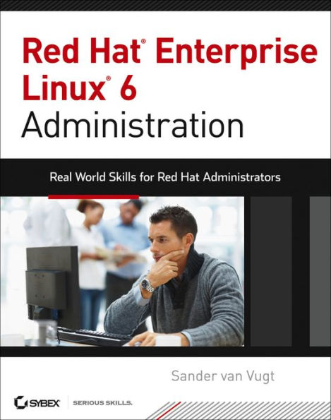 Red Hat Enterprise Linux 6 Administration: Real World Skills for Red Hat Administrators