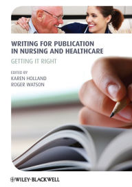 Title: Writing for Publication in Nursing and Healthcare: Getting it Right, Author: Karen Holland