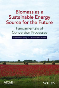 Title: Biomass as a Sustainable Energy Source for the Future: Fundamentals of Conversion Processes / Edition 1, Author: Wiebren de Jong