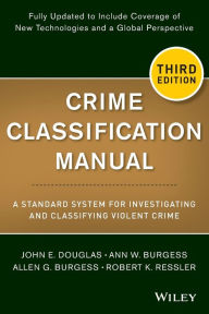 Title: Crime Classification Manual: A Standard System for Investigating and Classifying Violent Crime / Edition 3, Author: John Douglas