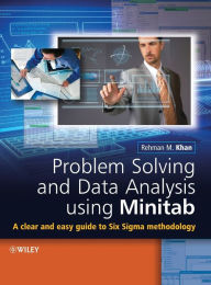 Title: Problem Solving and Data Analysis Using Minitab: A Clear and Easy Guide to Six Sigma Methodology / Edition 1, Author: Rehman M. Khan