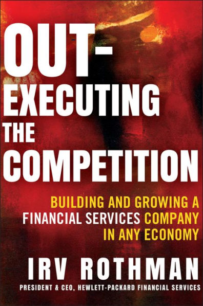 Out-Executing the Competition: Building and Growing a Financial Services Company in Any Economy