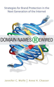 Title: Domain Names Rewired: Strategies for Brand Protection in the Next Generation of the Internet / Edition 1, Author: Jennifer C. Wolfe