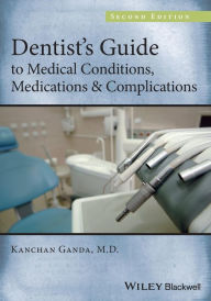 Title: Dentist's Guide to Medical Conditions, Medications and Complications / Edition 2, Author: Kanchan Ganda