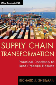 Title: Supply Chain Transformation: Practical Roadmap to Best Practice Results / Edition 1, Author: Richard J. Sherman