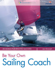 Title: Be Your Own Sailing Coach: 20 Goals for Racing Success, Author: Jon Emmett