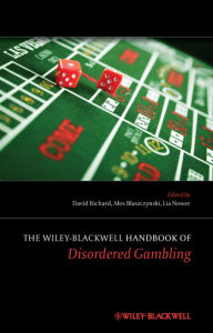 Title: The Wiley-Blackwell Handbook of Disordered Gambling, Author: David C. S. Richard