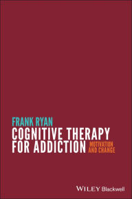 Title: Cognitive Therapy for Addiction: Motivation and Change, Author: Frank Ryan