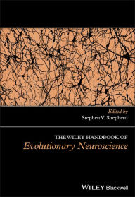 Title: The Wiley Handbook of Evolutionary Neuroscience, Author: Stephen V. Shepherd